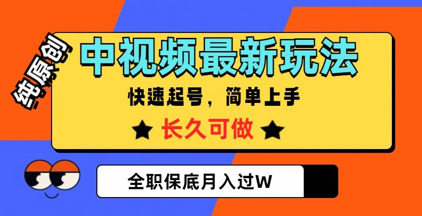 中视频最新玩法，纯原创，项目长久快速起号，简单上手，全职保底月入过W【揭秘】-智慧宝库