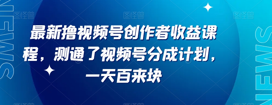 最新撸视频号‮作创‬者‮益收‬课程，测通了视频号分成计划，一天百来块-智慧宝库