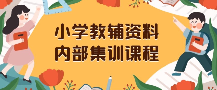 小学教辅资料，内部集训保姆级教程，私域一单收益29-129（教程+资料）-智慧宝库