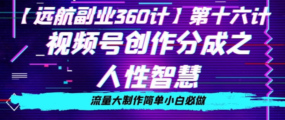 价值980的视频号创作分成之人性智慧，流量大制作简单小白必做【揭秘】-智慧宝库