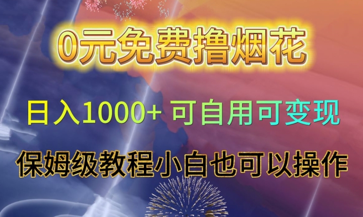 0元免费撸烟花日入1000+可自用可变现保姆级教程小白也可以操作【仅揭秘】-智慧宝库