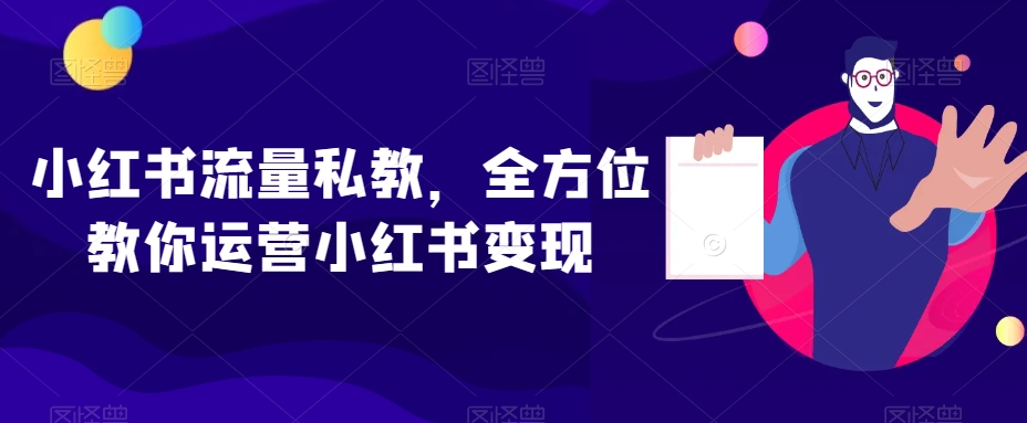 小红书流量私教，全方位教你运营小红书变现-智慧宝库