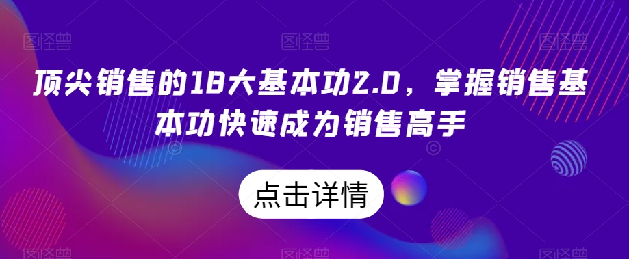 顶尖销售的18大基本功2.0，掌握销售基本功快速成为销售高手-智慧宝库