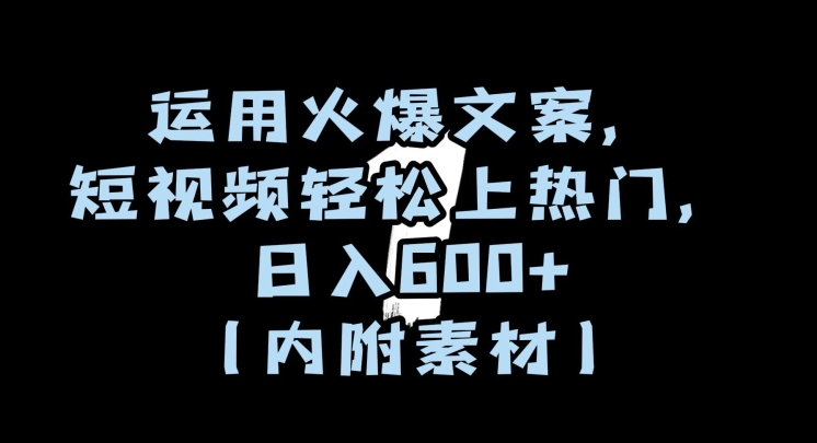 运用火爆文案，短视频轻松上热门，日入600+（内附素材）【揭秘】-智慧宝库