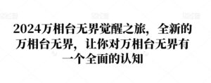 2024万相台无界觉醒之旅,全新的万相台无界,让你对万相台无界有一个全面的认知-智慧宝库