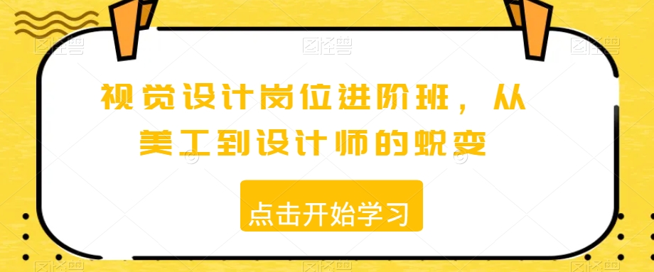 视觉设计岗位进阶班，从美工到设计师的蜕变-智慧宝库