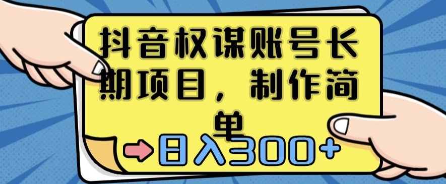 抖音权谋账号，长期项目，制作简单，日入300+【揭秘】-智慧宝库