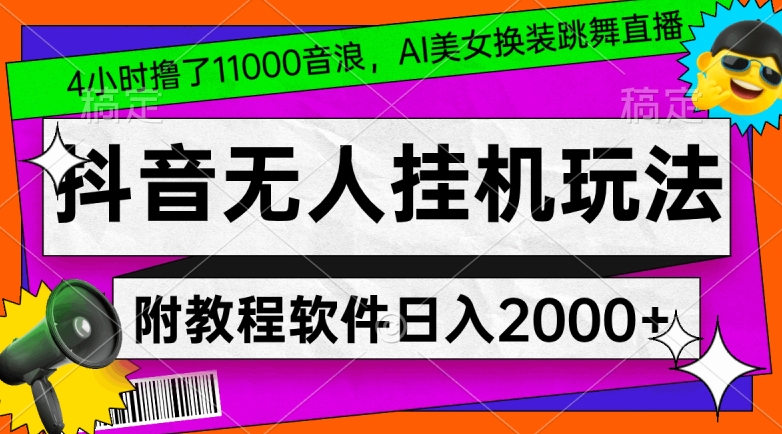 4小时撸了1.1万音浪，AI美女换装跳舞直播，抖音无人挂机玩法，对新手小白友好，附教程和软件【揭秘】-智慧宝库