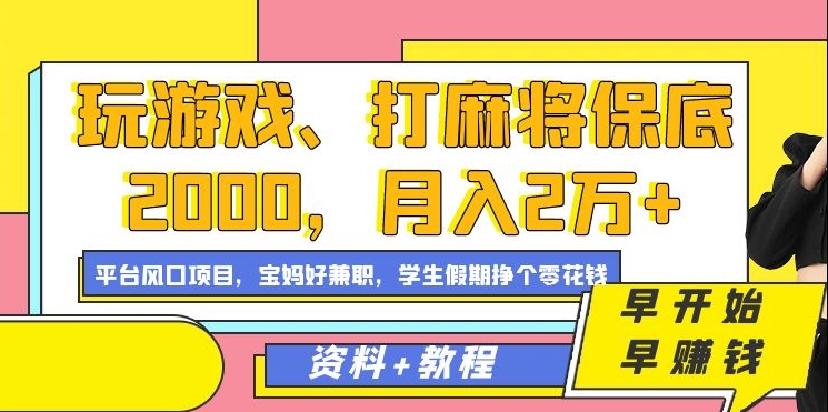 玩游戏、打麻将保底2000，月入2万+，平台风口项目【揭秘】-智慧宝库