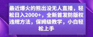 最近爆火的熊出没无人直播,轻松日入2000+,全新首发防版权违规方法【揭秘】-智慧宝库