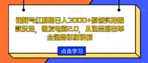 视频号红利期日入3000+原创实拍爆款玩法,银发电商2.0,从选品到出单全链路详细讲解【揭秘】-智慧宝库