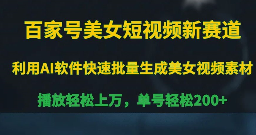 百家号美女短视频新赛道，播放轻松上万，单号轻松200+【揭秘】-智慧宝库