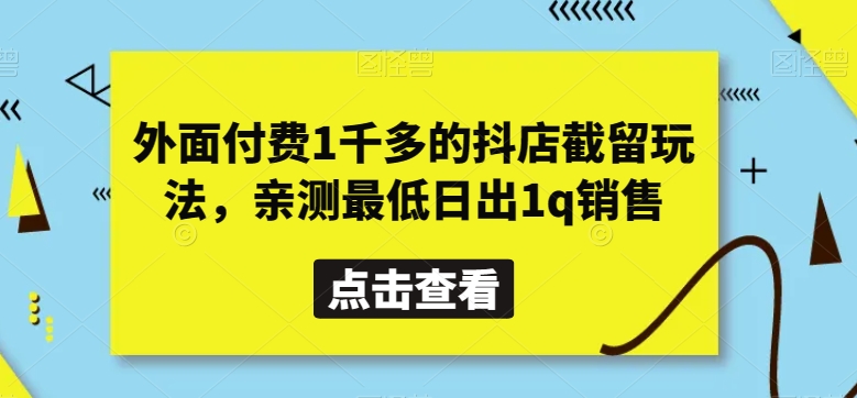 外面付费1千多的抖店截留玩法，亲测最低日出1q销售【揭秘】-智慧宝库