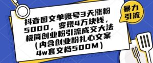 抖音图文单账号3天涨粉5000,变现4万块钱,极简创业粉引流成交大法-智慧宝库