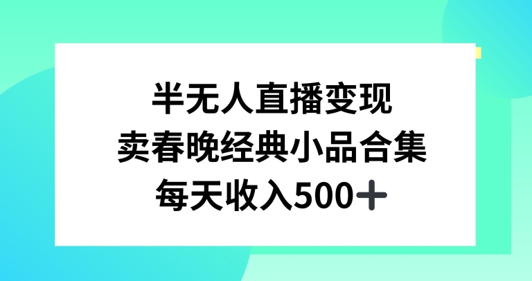 图片[1]-半无人直播变现，卖经典春晚小品合集，每天日入500+【揭秘】-智慧宝库