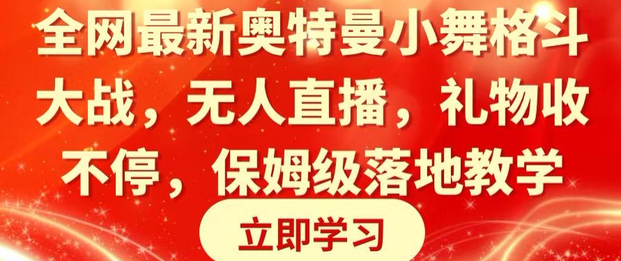 全网最新奥特曼小舞格斗大战，无人直播，礼物收不停，保姆级落地教学【揭秘】-智慧宝库