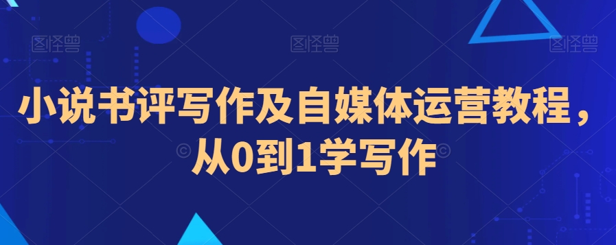 小说书评写作及自媒体运营教程，从0到1学写作-智慧宝库