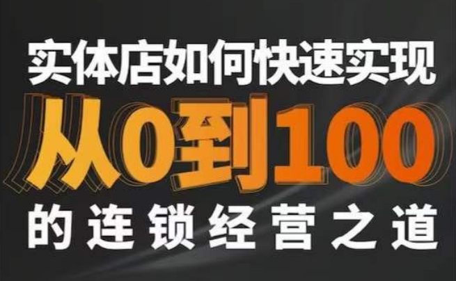 星哥·实体如何快速实现从0-100的连锁经营之道-智慧宝库