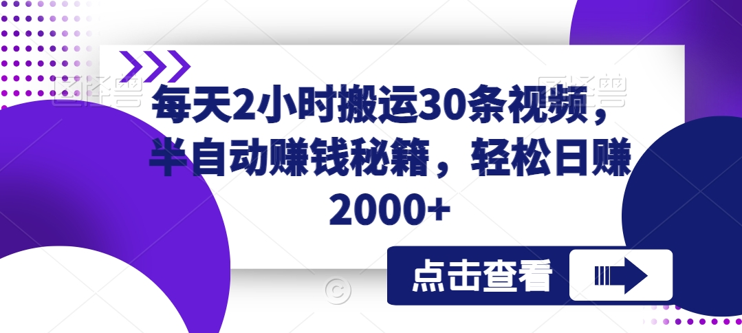 每天2小时搬运30条视频，半自动赚钱秘籍，轻松日赚2000+-智慧宝库