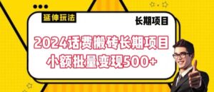 2024话费搬砖长期项目，小额批量变现500+【揭秘】-智慧宝库