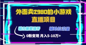 外面卖2980的小游戏直播项目，磁力聚星强开技术，拉流量辅助直播，0粉变现-智慧宝库
