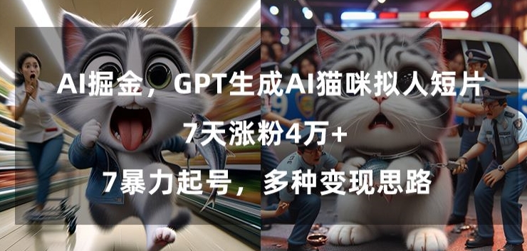 GPT生成AI猫咪拟人短片，7天涨粉4万+，暴力起号，多种变现思路【揭秘】-智慧宝库