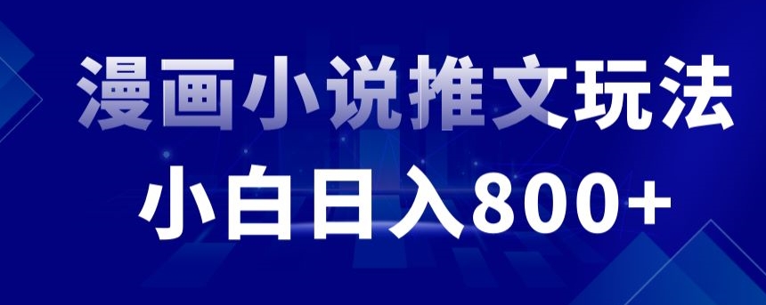 外面收费19800的漫画小说推文项目拆解，小白操作日入800+【揭秘】-智慧宝库