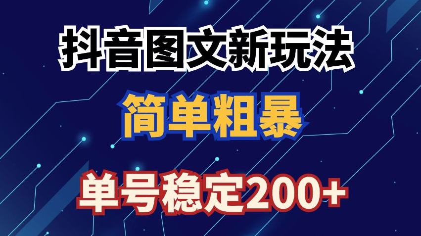 抖音图文流量变现，抖音图文新玩法，日入200+【揭秘】-智慧宝库