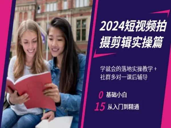 2024短视频拍摄剪辑实操篇，学就会的落地实操教学，基础小白从入门到精通-智慧宝库