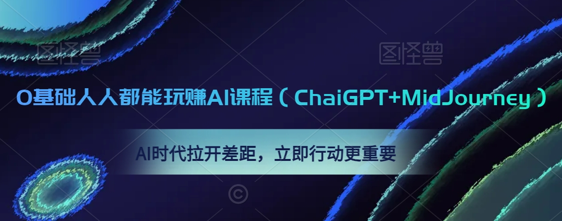 0基础人人都能玩赚AI课程（ChaiGPT+MidJourney），AI时代拉开差距，立即行动更重要-智慧宝库