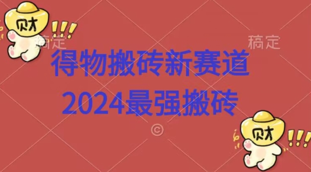 得物搬砖新赛道，2424最强搬砖项目拆解-智慧宝库