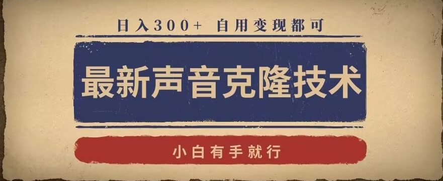 最新声音克隆技术，有手就行，自用变现都可，日入300+【揭秘】-智慧宝库