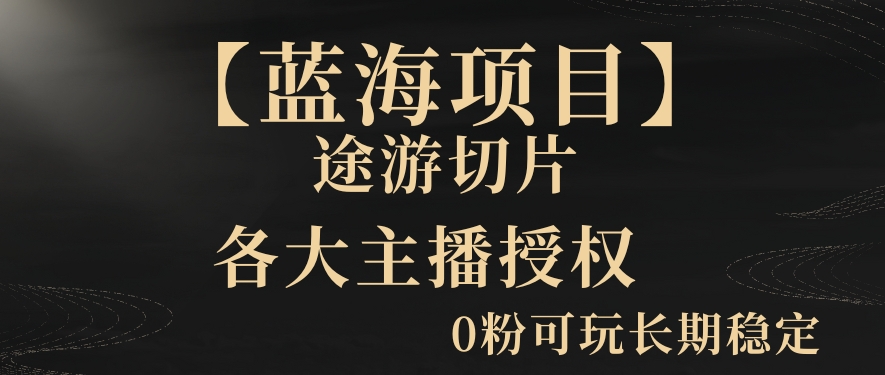 【蓝海项目】抖音途游切片实测一星期收入5000+0粉可玩长期稳定【揭秘】-智慧宝库