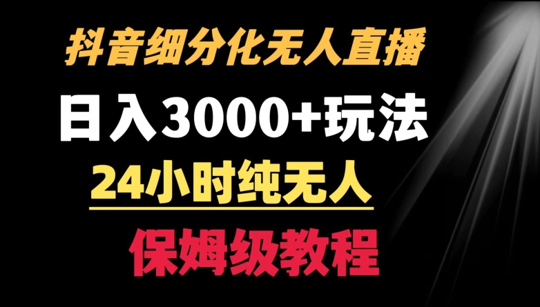 靠抖音细分化赛道无人直播，针对宝妈，24小时纯无人，日入3000+的玩法【揭秘】-智慧宝库