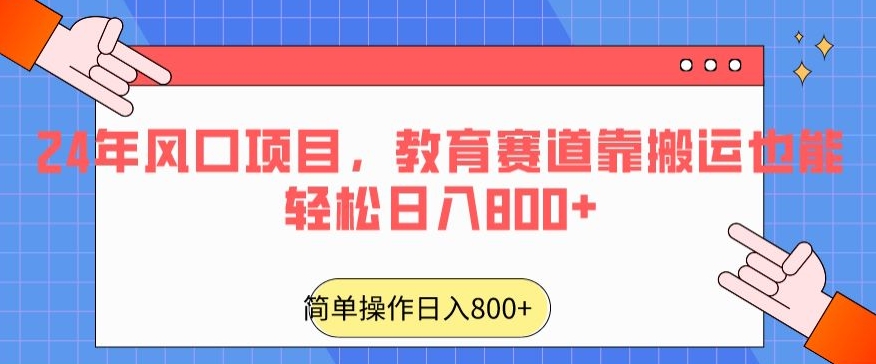 24年风口项目，教育赛道靠搬运也能轻松日入800+-智慧宝库