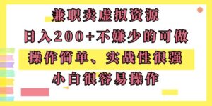 兼职卖虚拟资源、日入200+,不嫌少的可做,操作简单、实战性很强,小白很容易操作-智慧宝库