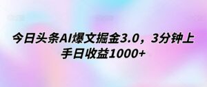 今日头条AI爆文掘金3.0，3分钟上手日收益1000+-智慧宝库