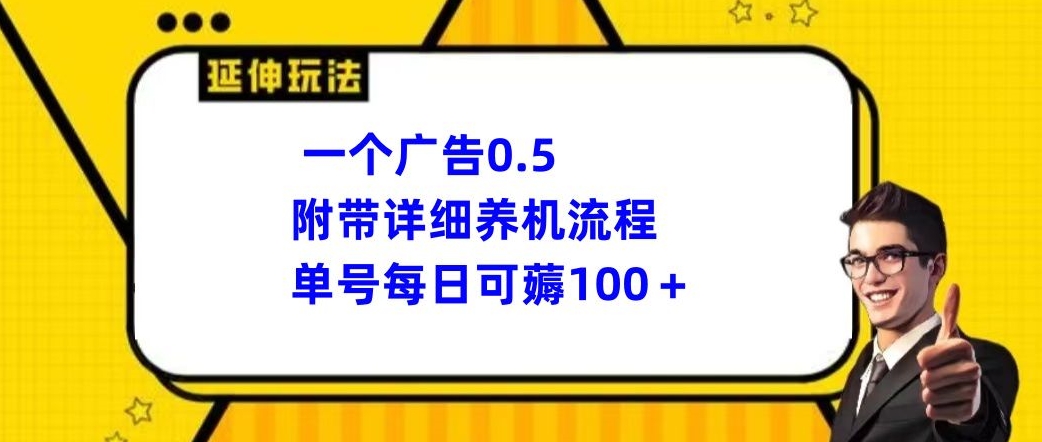 一个广告0.5，附带详细养机流程，单号每日可薅100+-智慧宝库