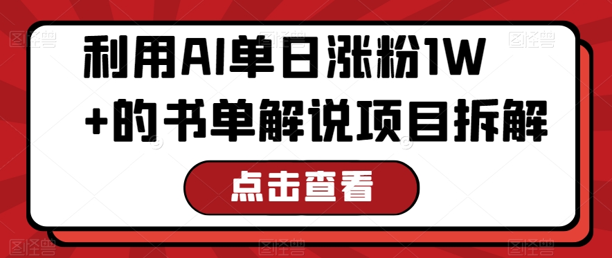 利用AI单日涨粉1W+的书单解说项目拆解-智慧宝库