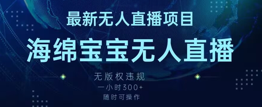 最新海绵宝宝无人直播项目，实测无版权违规，挂小铃铛一小时300+，随时可操作【揭秘】-智慧宝库