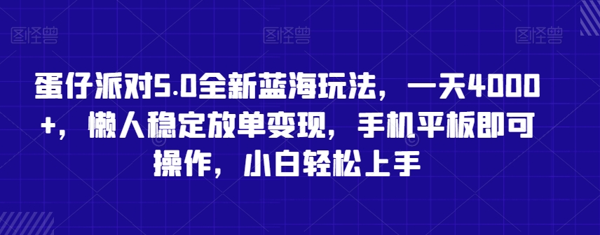 蛋仔派对5.0全新蓝海玩法，一天4000+，懒人稳定放单变现，手机平板即可操作，小白轻松上手【揭秘】-智慧宝库