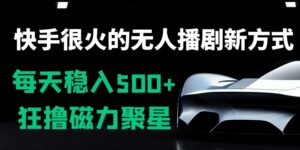 快手很火的无人播剧新方式，每天稳入500+，狂撸磁力聚星，老项目新玩法-智慧宝库