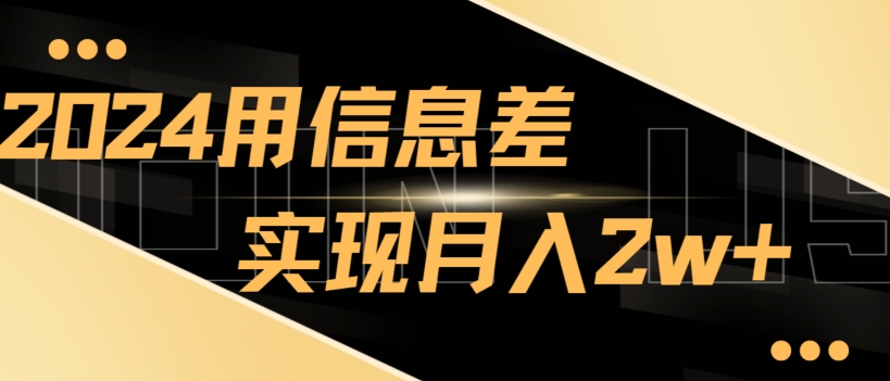 2024揭秘用信息差实现月入2w+，新手小白直接就能做，简单易操作-智慧宝库