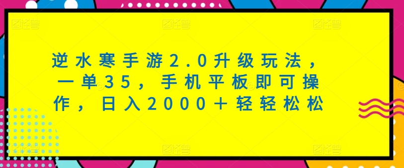 逆水寒手游2.0升级玩法，一单35，手机平板即可操作，日入2000＋轻轻松松-智慧宝库