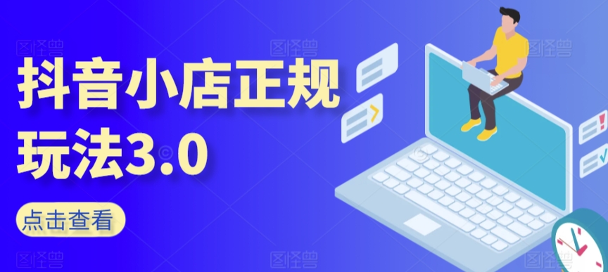 抖音小店正规玩法3.0，抖音入门基础知识、抖音运营技术、达人带货邀约、全域电商运营、流量投放技巧等-智慧宝库