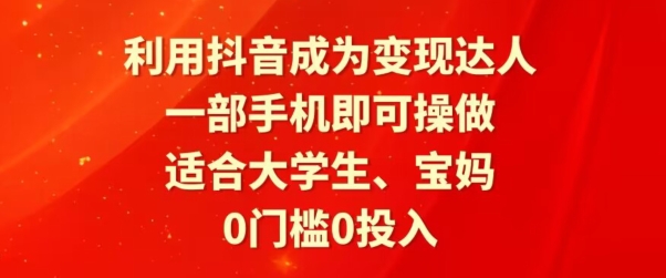 利用抖音成为变现达人，0门槛0投入，一部手机即可操作，适合大学生、宝妈-智慧宝库