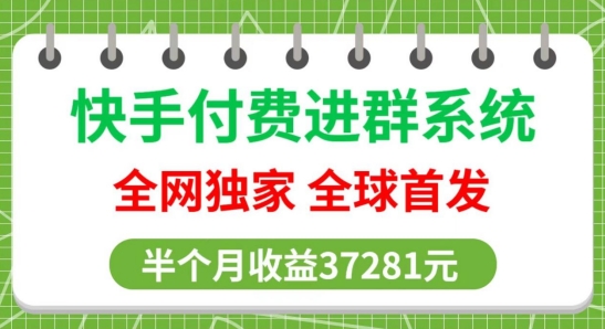 全网独家，快手付费进群系统，独家开通渠道，半个月赚37281元【操作教程+收益展示】-智慧宝库