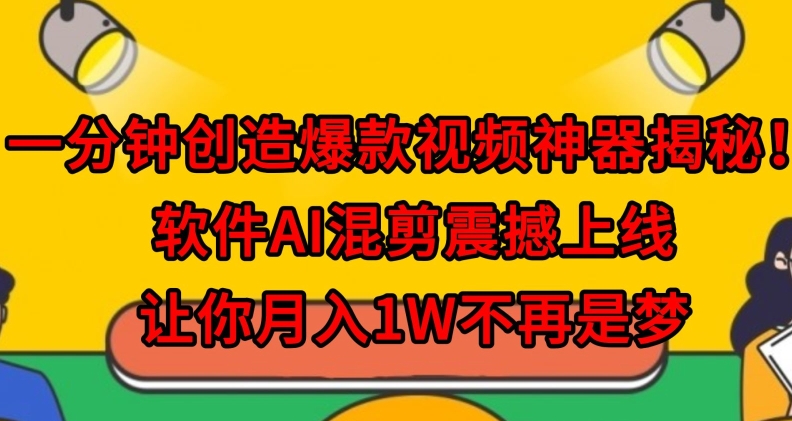 一分钟创造爆款视频神器揭秘！软件AI混剪震撼上线，让你月入1W不再是梦-智慧宝库