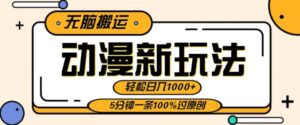 动漫新玩法，条条爆款5分钟一条100%过原创，无脑搬运轻松日入1000+-智慧宝库
