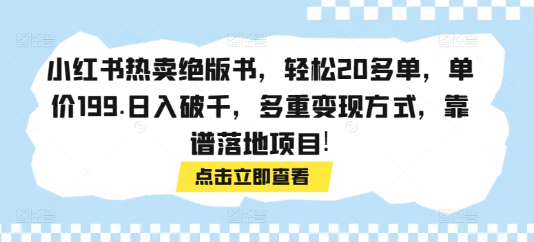 小红书热卖绝版书，轻松20多单，单价199.日入破千，多重变现方式，靠谱落地项目!-智慧宝库